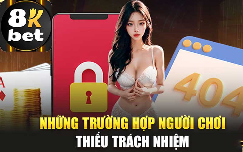 Những hành vi chơi thiếu trách nghiệm tại 8Kbet